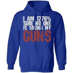 I Am 1776% Sure No One Is Taking My Guns T-Shirts, Hoodies, Sweatshirt 25