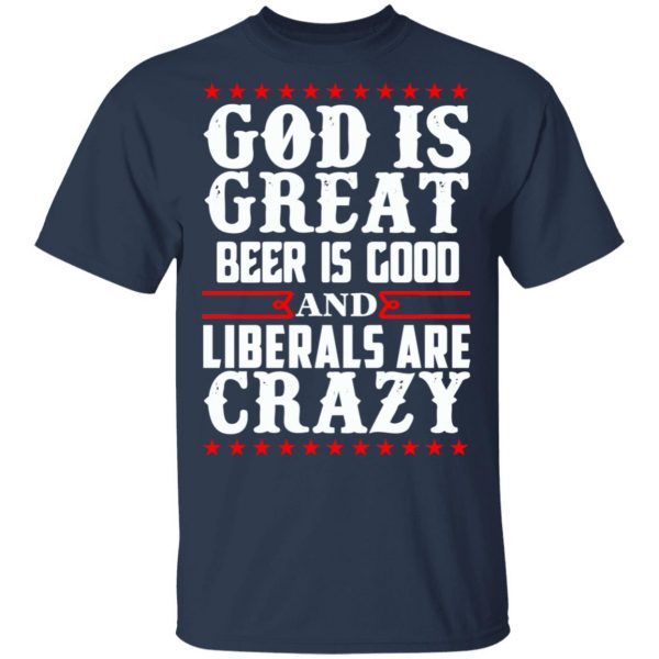 God Is Great Beer Is Good And Liberals Are Crazy T-Shirts, Hoodies, Sweatshirt 3