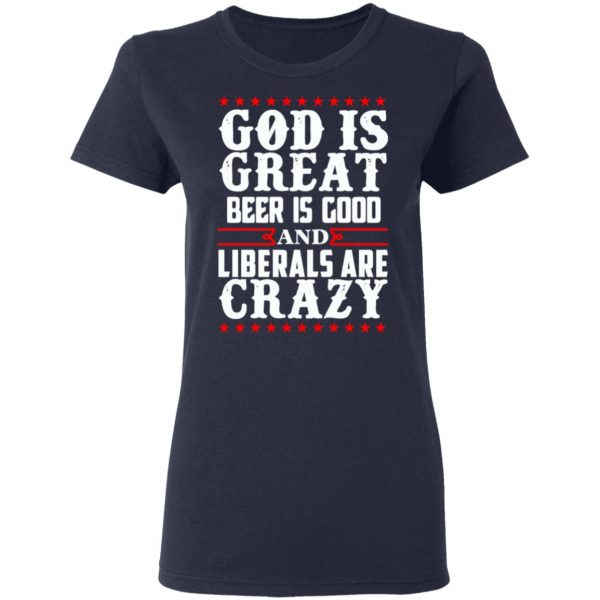 God Is Great Beer Is Good And Liberals Are Crazy T-Shirts, Hoodies, Sweatshirt 7