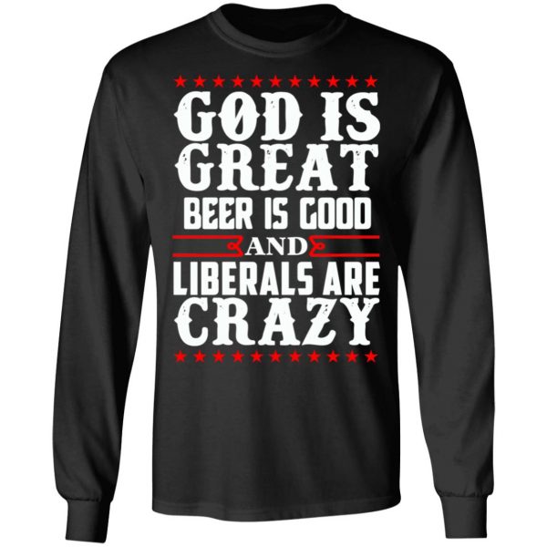 God Is Great Beer Is Good And Liberals Are Crazy T-Shirts, Hoodies, Sweatshirt 9