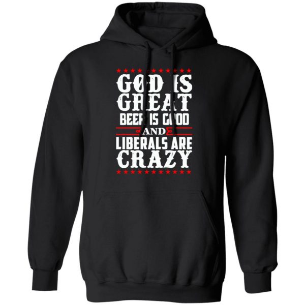 God Is Great Beer Is Good And Liberals Are Crazy T-Shirts, Hoodies, Sweatshirt 10