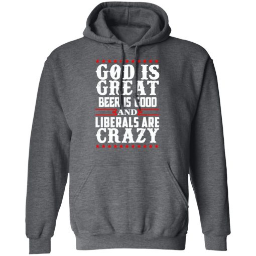 God Is Great Beer Is Good And Liberals Are Crazy T-Shirts, Hoodies, Sweatshirt 12