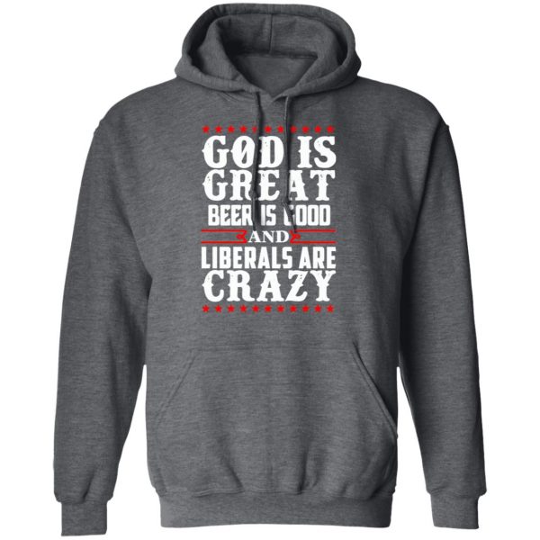God Is Great Beer Is Good And Liberals Are Crazy T-Shirts, Hoodies, Sweatshirt 12