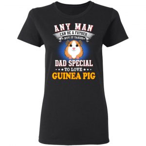 Any Man Can Be A Father But It Takes Dad Special To Love Guinea Pig T-Shirts, Hoodies, Sweatshirt 6