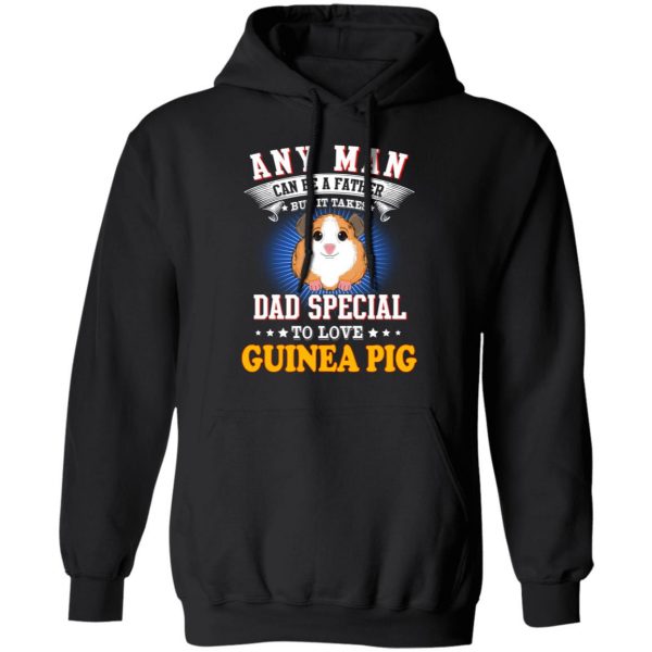 Any Man Can Be A Father But It Takes Dad Special To Love Guinea Pig T-Shirts, Hoodies, Sweatshirt 4