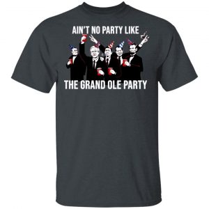 Ain’t No Party Like The Grand Ole Party T-Shirts, Hoodies, Sweatshirt 5