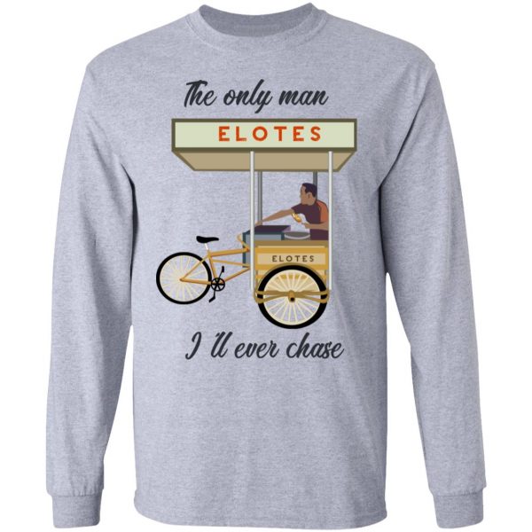 The Only Man I’ll Never Chase Elotes T-Shirts, Hoodies, Sweatshirt Mexican Clothing 9