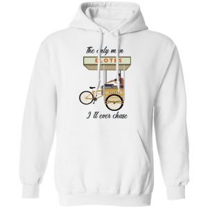 The Only Man I’ll Never Chase Elotes T-Shirts, Hoodies, Sweatshirt 7