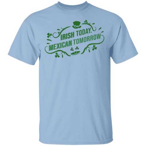 Irish Today Mexican Tomorrow T-Shirts, Hoodies, Sweatshirt