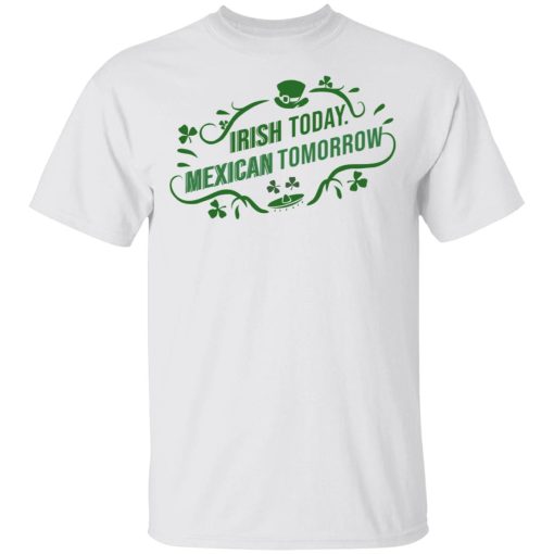 Irish Today Mexican Tomorrow T-Shirts, Hoodies, Sweatshirt - Image 2