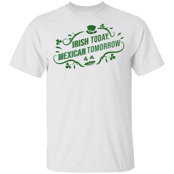 Irish Today Mexican Tomorrow T-Shirts, Hoodies, Sweatshirt 2