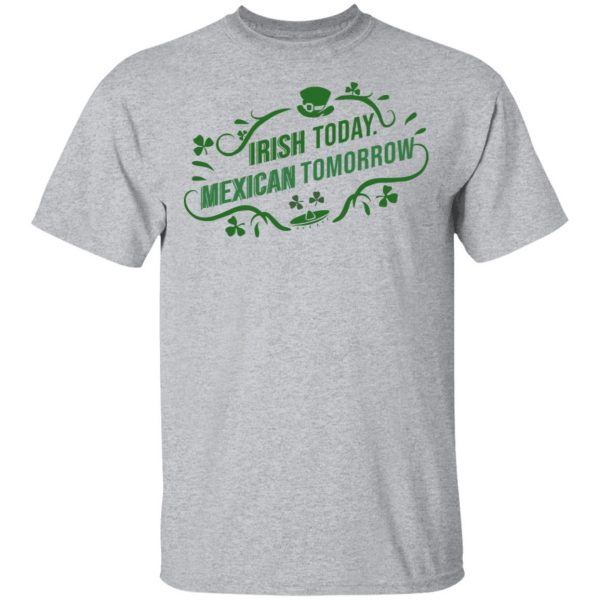 Irish Today Mexican Tomorrow T-Shirts, Hoodies, Sweatshirt 3
