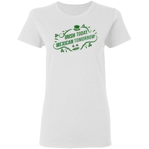 Irish Today Mexican Tomorrow T-Shirts, Hoodies, Sweatshirt - Image 5