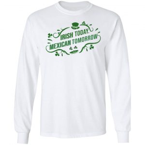 Irish Today Mexican Tomorrow T-Shirts, Hoodies, Sweatshirt 19