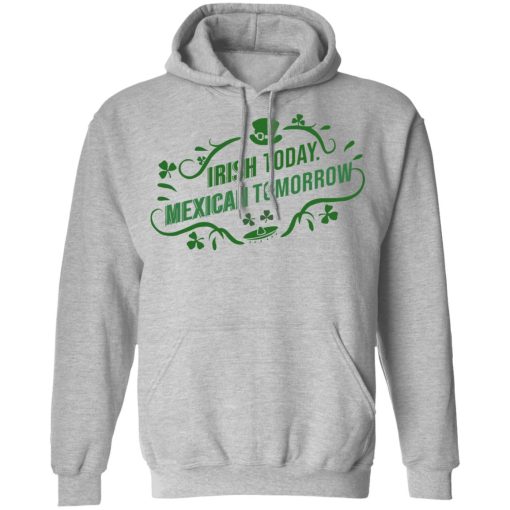 Irish Today Mexican Tomorrow T-Shirts, Hoodies, Sweatshirt - Image 10