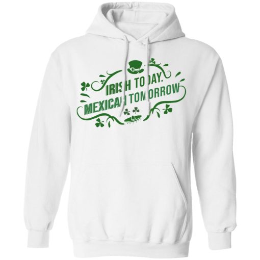 Irish Today Mexican Tomorrow T-Shirts, Hoodies, Sweatshirt 11