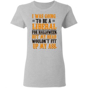 I Was Going To Be A Liberal For Halloween But My Head Wouldn’t Fit Up My Ass T-Shirts, Hoodies, Sweatshirt 17