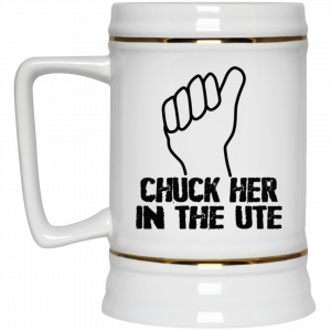 Chuck Her In The UTE Mug 7
