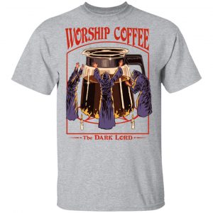 Worship Coffee The Dark Lord T-Shirts, Hoodies, Sweatshirt 14