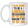 I Was Going To Be A Liberal For Halloween But My Head Wouldn’t Fit Up My Ass White Mug Coffee Mugs