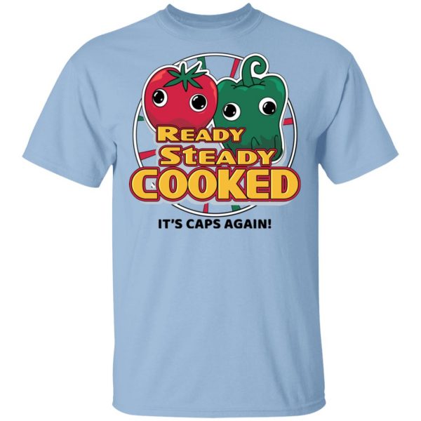 Ready Steady Cooked It's Caps Again T-Shirts, Hoodies, Sweatshirt 1