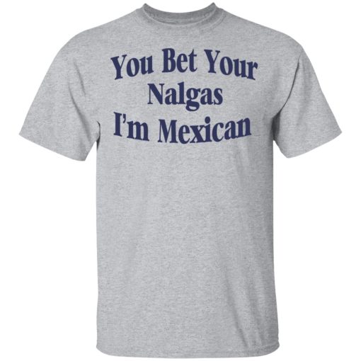 You Bet Your Nalgas I’m Mexican T-Shirts, Hoodies, Sweatshirt - Image 3