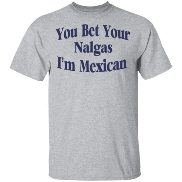 You Bet Your Nalgas I’m Mexican T-Shirts, Hoodies, Sweatshirt 3