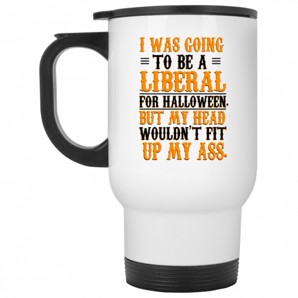 I Was Going To Be A Liberal For Halloween But My Head Wouldn’t Fit Up My Ass White Mug 2