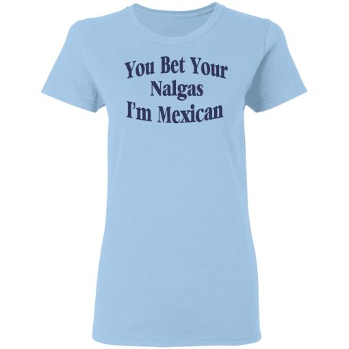 You Bet Your Nalgas I’m Mexican T-Shirts, Hoodies, Sweatshirt - Image 4