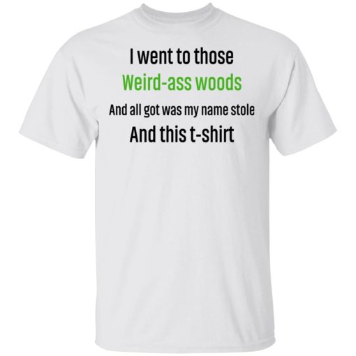 I Went To Those Weird-Ass Woods And All Got Was My Name Stolen And This T-Shirt T-Shirts, Hoodies, Sweatshirt - Image 2