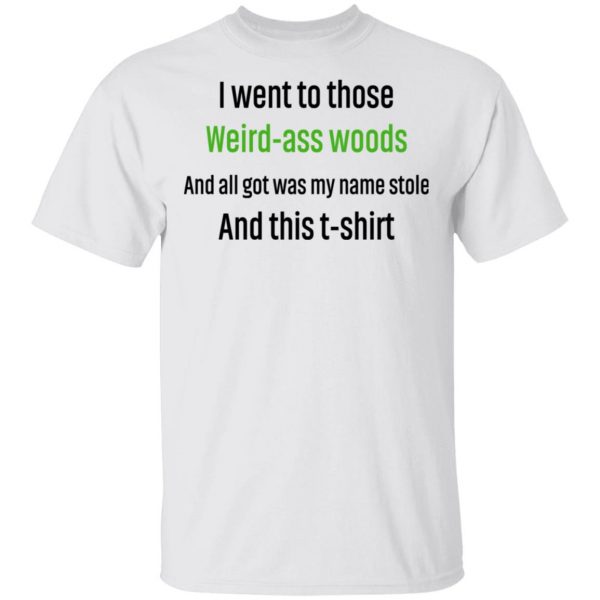 I Went To Those Weird-Ass Woods And All Got Was My Name Stolen And This T-Shirt T-Shirts, Hoodies, Sweatshirt 2