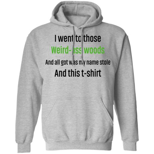 I Went To Those Weird-Ass Woods And All Got Was My Name Stolen And This T-Shirt T-Shirts, Hoodies, Sweatshirt - Image 10