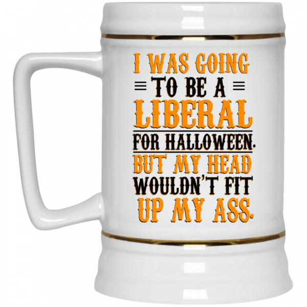 I Was Going To Be A Liberal For Halloween But My Head Wouldn’t Fit Up My Ass White Mug 4