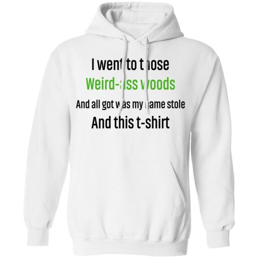 I Went To Those Weird-Ass Woods And All Got Was My Name Stolen And This T-Shirt T-Shirts, Hoodies, Sweatshirt 11