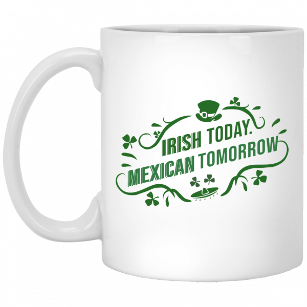 Irish Today Mexican Tomorrow White Mug 1