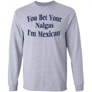 You Bet Your Nalgas I’m Mexican T-Shirts, Hoodies, Sweatshirt 18