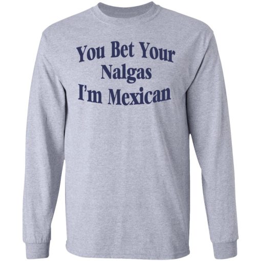 You Bet Your Nalgas I’m Mexican T-Shirts, Hoodies, Sweatshirt - Image 7