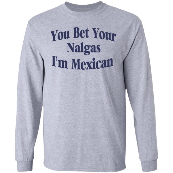 You Bet Your Nalgas I’m Mexican T-Shirts, Hoodies, Sweatshirt 7