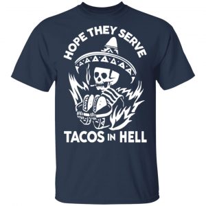 Hope They Serve Tacos In Hell T-Shirts, Hoodies, Sweatshirt 15