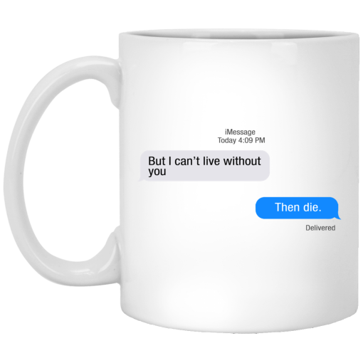 But I Can’t Live Without You Then Die Mug 1