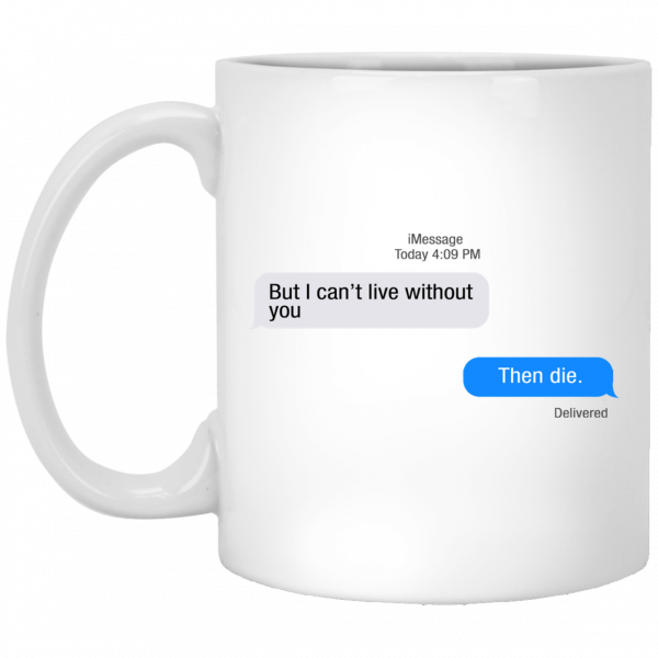 But I Can’t Live Without You Then Die Mug Coffee Mugs 3