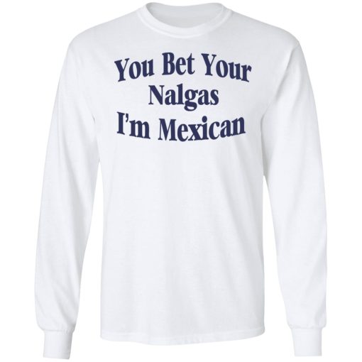 You Bet Your Nalgas I’m Mexican T-Shirts, Hoodies, Sweatshirt 8