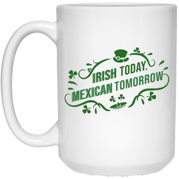 Irish Today Mexican Tomorrow White Mug 3