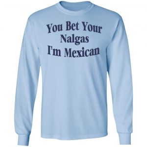 You Bet Your Nalgas I’m Mexican T-Shirts, Hoodies, Sweatshirt 20