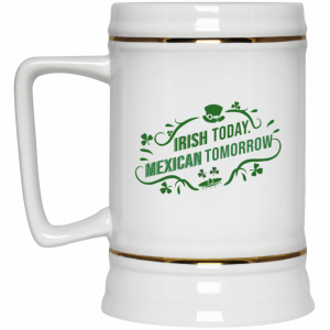 Irish Today Mexican Tomorrow White Mug 7