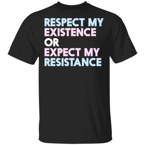 Respect My Existence Or Expect My Resistance T-Shirts, Hoodies, Sweatshirt