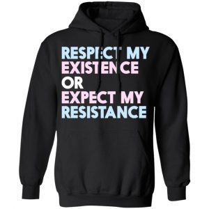 Respect My Existence Or Expect My Resistance T-Shirts, Hoodies, Sweatshirt 22