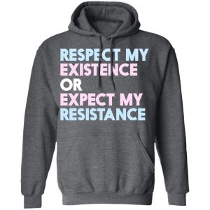 Respect My Existence Or Expect My Resistance T-Shirts, Hoodies, Sweatshirt 24