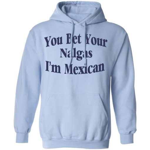 You Bet Your Nalgas I’m Mexican T-Shirts, Hoodies, Sweatshirt - Image 12