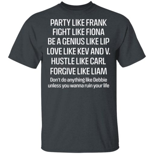 Party Like Frank Fight Like Fiona Be A Genius Like Lip Love Like Kev And V T-Shirts, Hoodies, Sweatshirt - Image 2